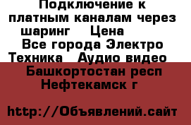 Подключение к платным каналам через шаринг  › Цена ­ 100 - Все города Электро-Техника » Аудио-видео   . Башкортостан респ.,Нефтекамск г.